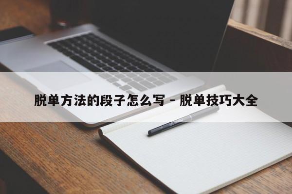 脱单方法的段子怎么写 - 脱单技巧大全